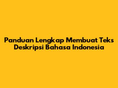 Panduan Lengkap Membuat Teks Deskripsi Bahasa Indonesia