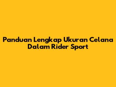 Panduan Lengkap Ukuran Celana Dalam Rider Sport