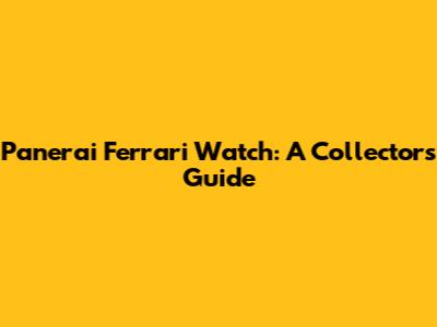 Panerai Ferrari Watch: A Collector's Guide