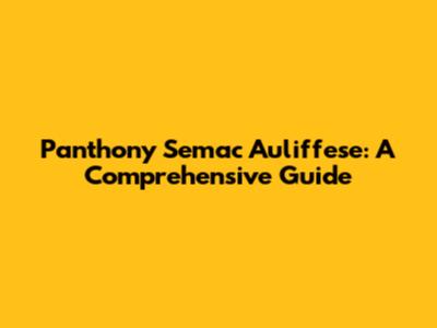 Panthony Semac Auliffese: A Comprehensive Guide