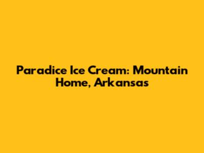 Paradice Ice Cream: Mountain Home, Arkansas