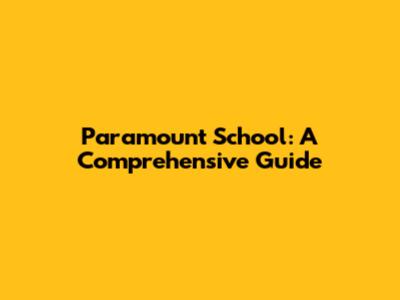 Paramount School: A Comprehensive Guide
