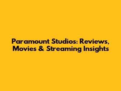 Paramount Studios: Reviews, Movies & Streaming Insights