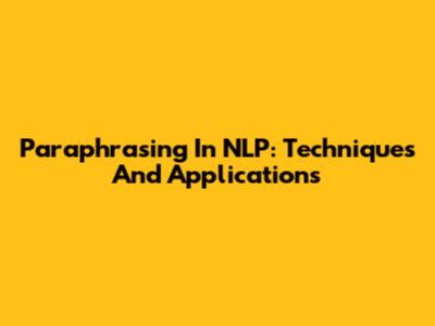 Paraphrasing In NLP: Techniques And Applications