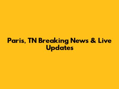 Paris, TN Breaking News & Live Updates