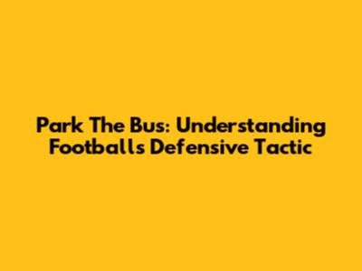 Park The Bus: Understanding Football's Defensive Tactic