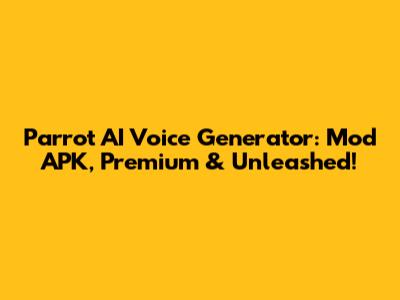 Parrot AI Voice Generator: Mod APK, Premium & Unleashed!