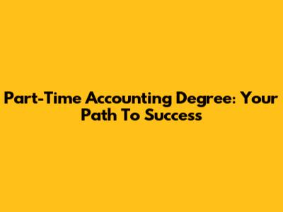Part-Time Accounting Degree: Your Path To Success