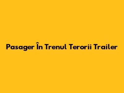 Pasager În Trenul Terorii Trailer
