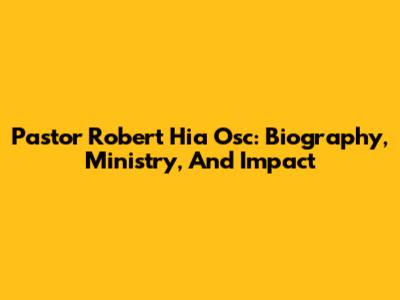 Pastor Robert Hia Osc: Biography, Ministry, And Impact