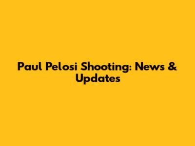 Paul Pelosi Shooting: News & Updates