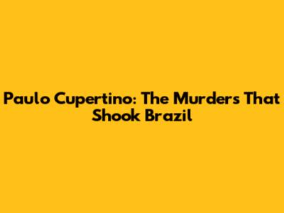 Paulo Cupertino: The Murders That Shook Brazil