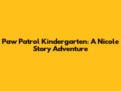 Paw Patrol Kindergarten: A Nicole Story Adventure