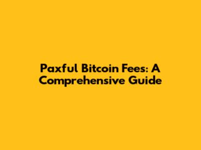 Paxful Bitcoin Fees: A Comprehensive Guide