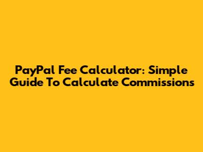 PayPal Fee Calculator: Simple Guide To Calculate Commissions
