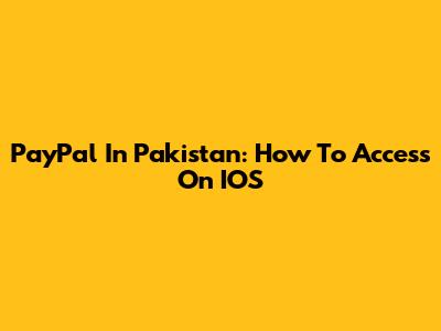 PayPal In Pakistan: How To Access On IOS