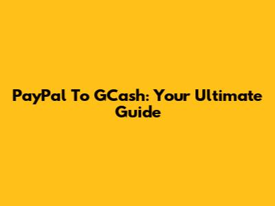 PayPal To GCash: Your Ultimate Guide