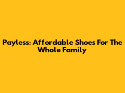 Payless: Affordable Shoes For The Whole Family