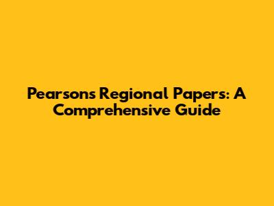 Pearson's Regional Papers: A Comprehensive Guide