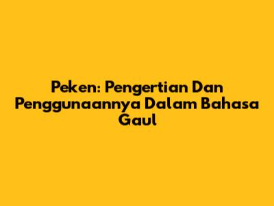 Peken: Pengertian Dan Penggunaannya Dalam Bahasa Gaul