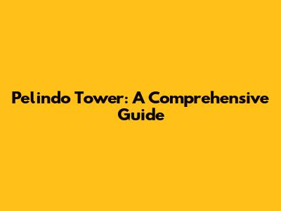 Pelindo Tower: A Comprehensive Guide