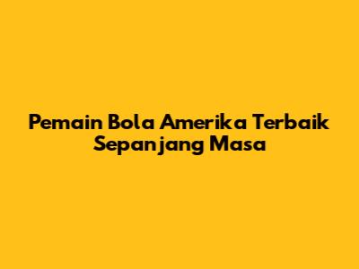 Pemain Bola Amerika Terbaik Sepanjang Masa