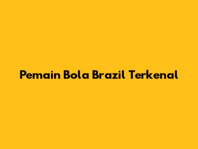 Pemain Bola Brazil Terkenal