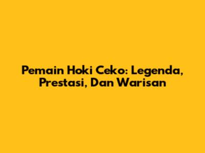 Pemain Hoki Ceko: Legenda, Prestasi, Dan Warisan