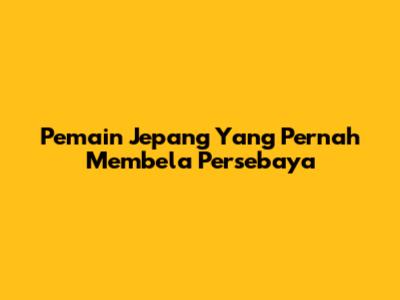 Pemain Jepang Yang Pernah Membela Persebaya