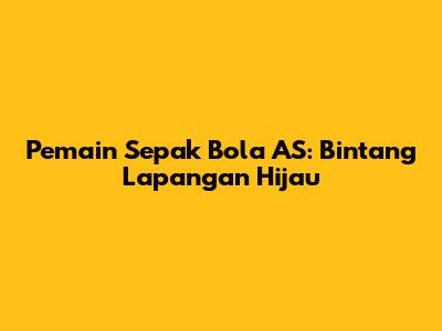Pemain Sepak Bola AS: Bintang Lapangan Hijau