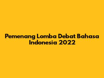 Pemenang Lomba Debat Bahasa Indonesia 2022
