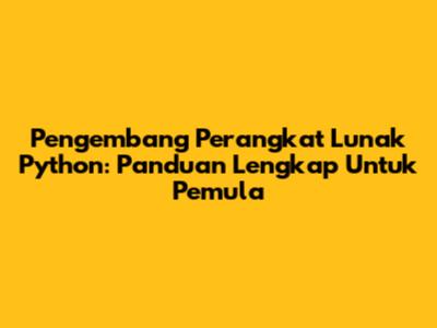 Pengembang Perangkat Lunak Python: Panduan Lengkap Untuk Pemula