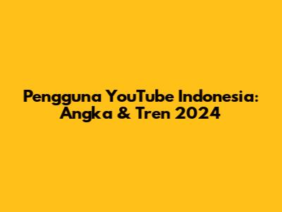 Pengguna YouTube Indonesia: Angka & Tren 2024