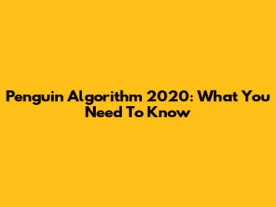 Penguin Algorithm 2020: What You Need To Know