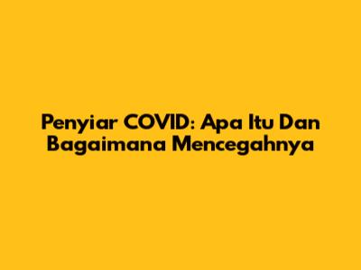Penyiar COVID: Apa Itu Dan Bagaimana Mencegahnya