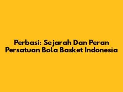 Perbasi: Sejarah Dan Peran Persatuan Bola Basket Indonesia