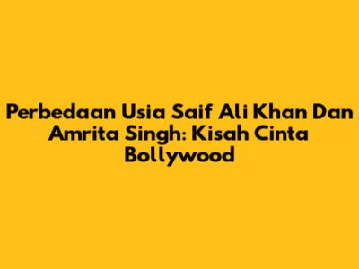 Perbedaan Usia Saif Ali Khan Dan Amrita Singh: Kisah Cinta Bollywood