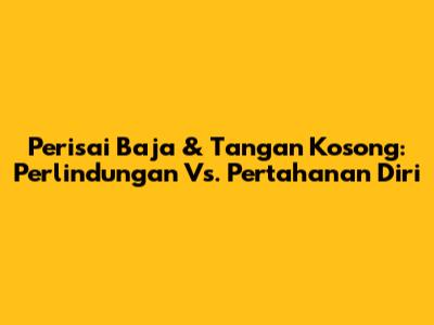 Perisai Baja & Tangan Kosong: Perlindungan Vs. Pertahanan Diri