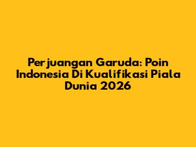 Perjuangan Garuda: Poin Indonesia Di Kualifikasi Piala Dunia 2026