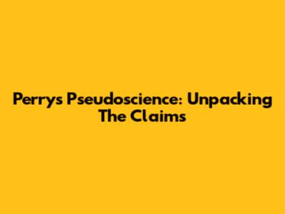 Perry's Pseudoscience: Unpacking The Claims