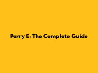 Perry E: The Complete Guide