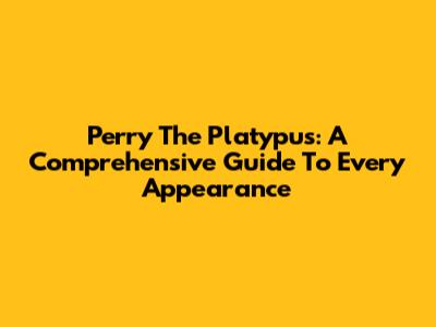 Perry The Platypus: A Comprehensive Guide To Every Appearance