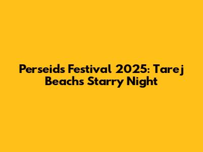 Perseids Festival 2025: Tarej Beach's Starry Night