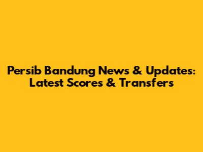 Persib Bandung News & Updates: Latest Scores & Transfers