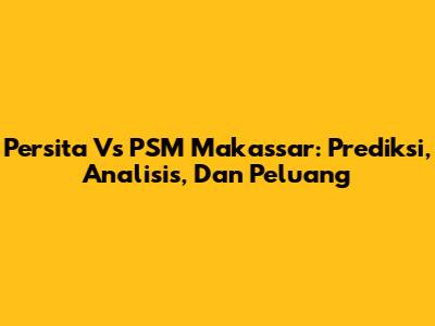 Persita Vs PSM Makassar: Prediksi, Analisis, Dan Peluang