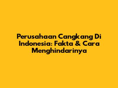 Perusahaan Cangkang Di Indonesia: Fakta & Cara Menghindarinya