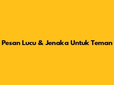 Pesan Lucu & Jenaka Untuk Teman