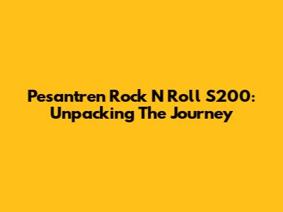 Pesantren Rock N Roll S200: Unpacking The Journey