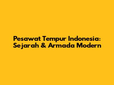 Pesawat Tempur Indonesia: Sejarah & Armada Modern