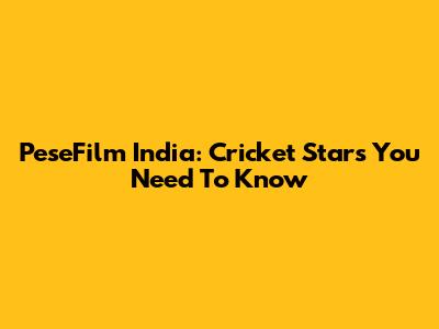 PeseFilm India: Cricket Stars You Need To Know